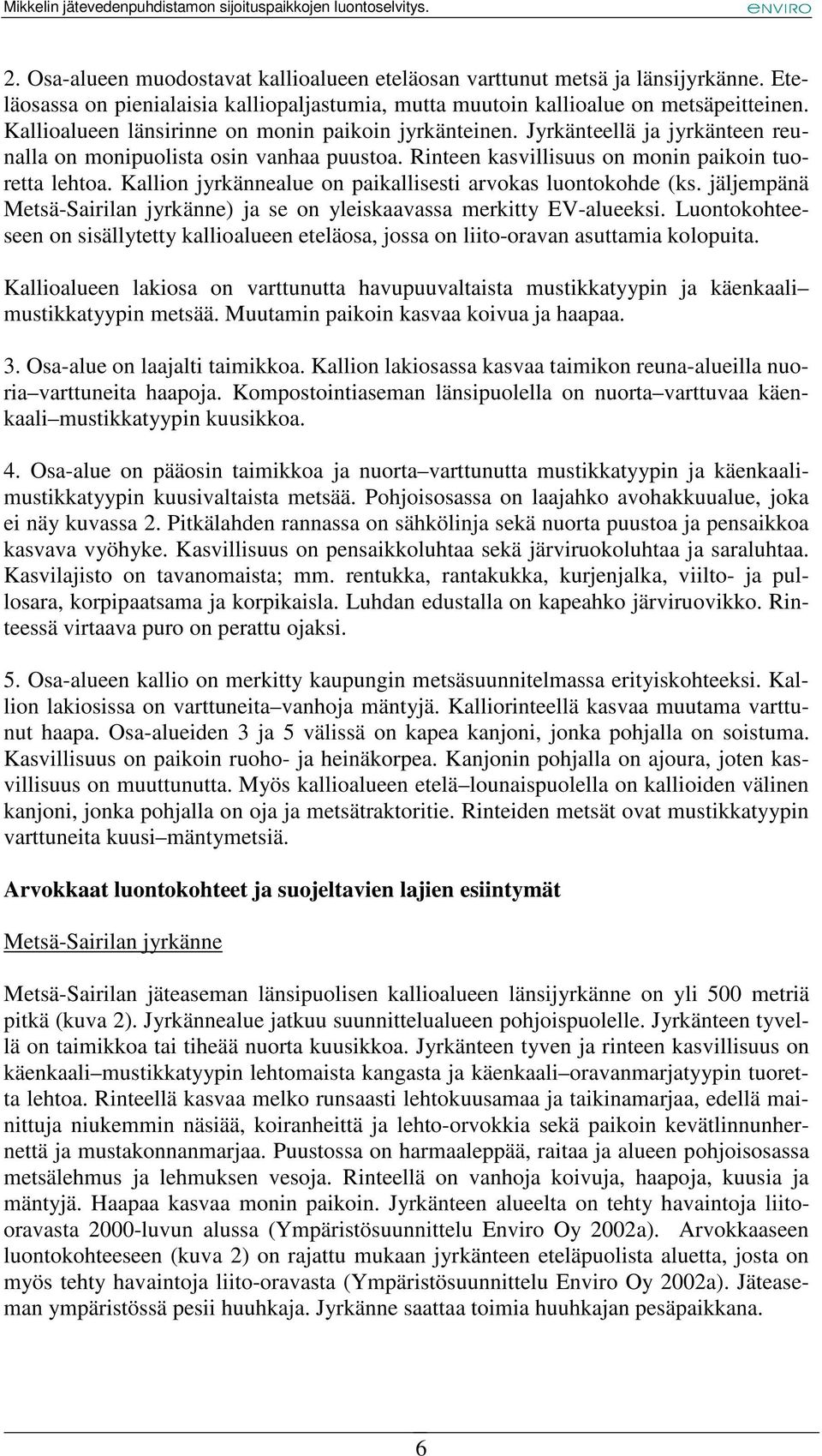 Kallion jyrkännealue on paikallisesti arvokas luontokohde (ks. jäljempänä Metsä-Sairilan jyrkänne) ja se on yleiskaavassa merkitty EV-alueeksi.