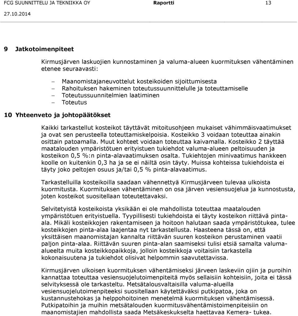 täyttävät mitoitusohjeen mukaiset vähimmäisvaatimukset ja ovat sen perusteella toteuttamiskelpoisia. Kosteikko 3 voidaan toteuttaa ainakin osittain patoamalla.