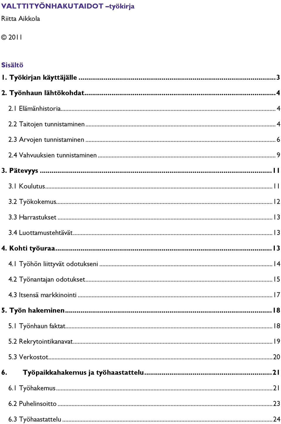 4 Luottamustehtävät... 13 4. Kohti työuraa... 13 4.1 Työhön liittyvät odotukseni... 14 4.2 Työnantajan odotukset... 15 4.3 Itsensä markkinointi... 17 5. Työn hakeminen.