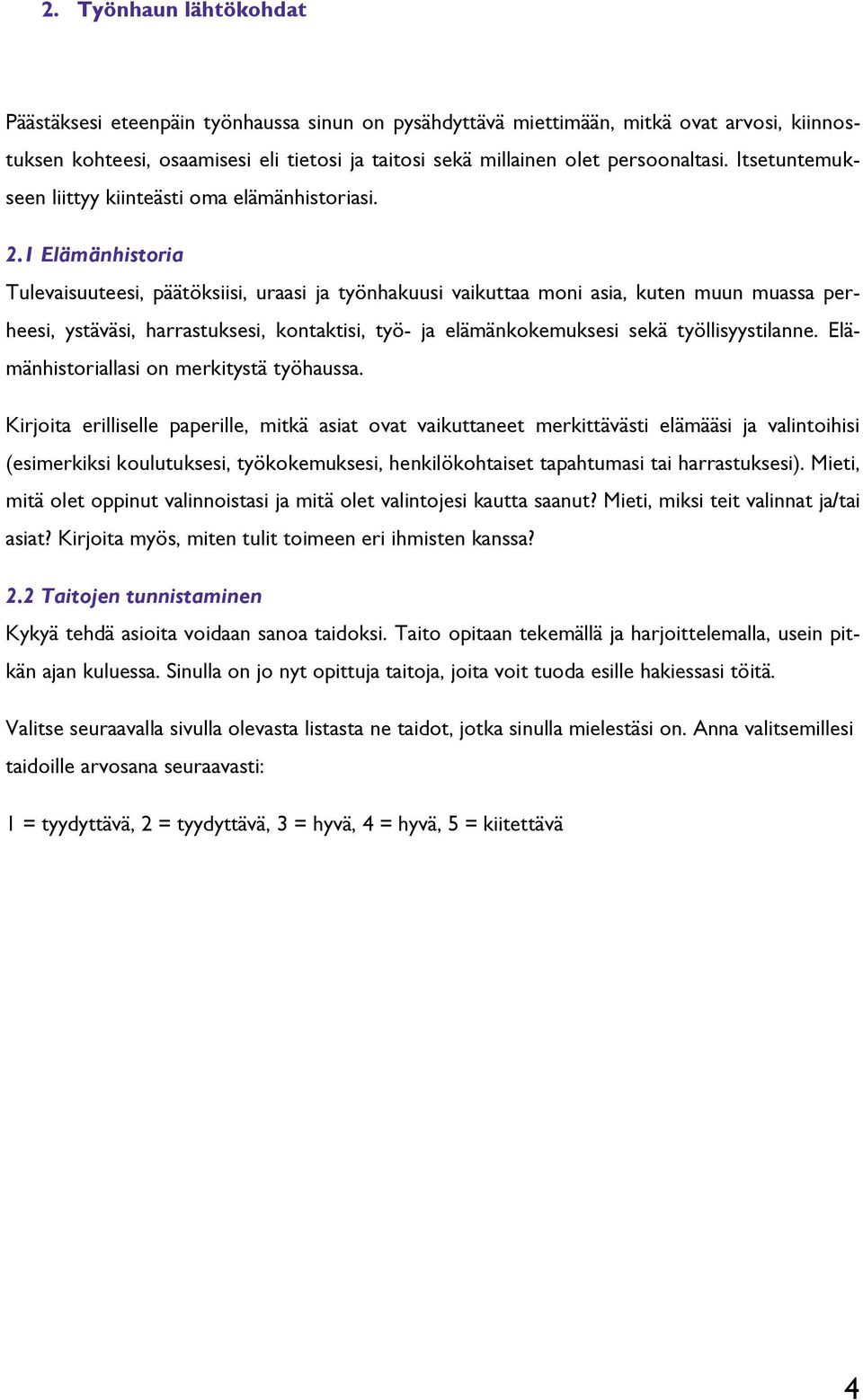 1 Elämänhistoria Tulevaisuuteesi, päätöksiisi, uraasi ja työnhakuusi vaikuttaa moni asia, kuten muun muassa perheesi, ystäväsi, harrastuksesi, kontaktisi, työ- ja elämänkokemuksesi sekä