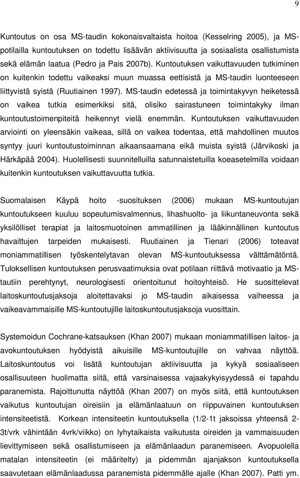MS-taudin edetessä ja toimintakyvyn heiketessä on vaikea tutkia esimerkiksi sitä, olisiko sairastuneen toimintakyky ilman kuntoutustoimenpiteitä heikennyt vielä enemmän.