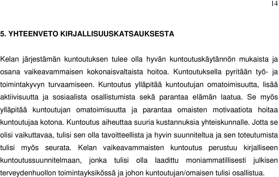 Se myös ylläpitää kuntoutujan omatoimisuutta ja parantaa omaisten motivaatiota hoitaa kuntoutujaa kotona. Kuntoutus aiheuttaa suuria kustannuksia yhteiskunnalle.