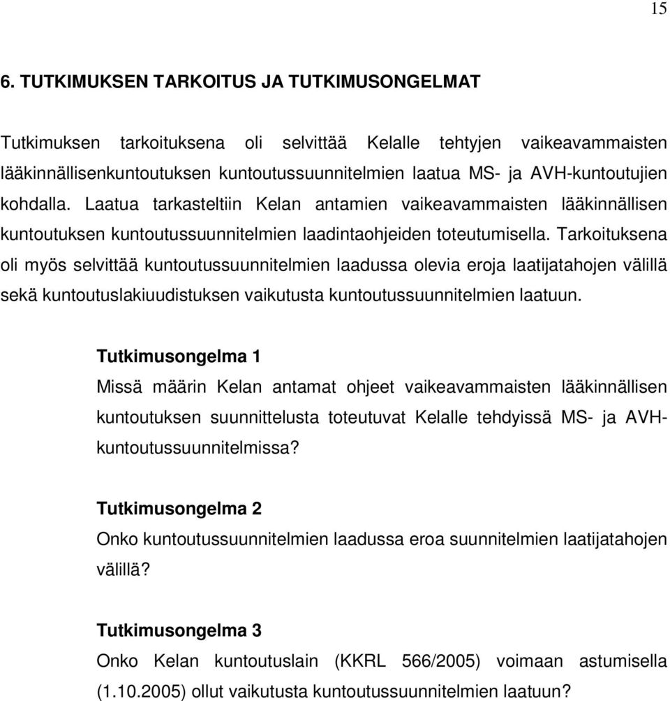 Tarkoituksena oli myös selvittää kuntoutussuunnitelmien laadussa olevia eroja laatijatahojen välillä sekä kuntoutuslakiuudistuksen vaikutusta kuntoutussuunnitelmien laatuun.