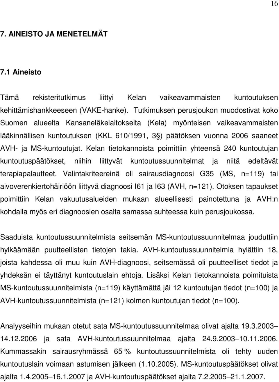 MS-kuntoutujat. Kelan tietokannoista poimittiin yhteensä 240 kuntoutujan kuntoutuspäätökset, niihin liittyvät kuntoutussuunnitelmat ja niitä edeltävät terapiapalautteet.