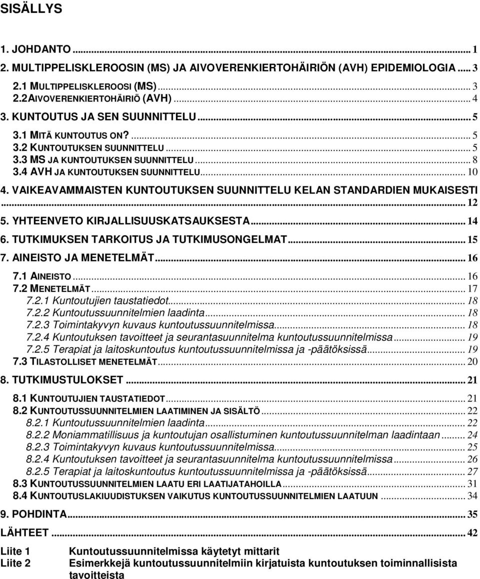 VAIKEAVAMMAISTEN KUNTOUTUKSEN SUUNNITTELU KELAN STANDARDIEN MUKAISESTI... 12 5. YHTEENVETO KIRJALLISUUSKATSAUKSESTA... 14 6. TUTKIMUKSEN TARKOITUS JA TUTKIMUSONGELMAT... 15 7. AINEISTO JA MENETELMÄT.