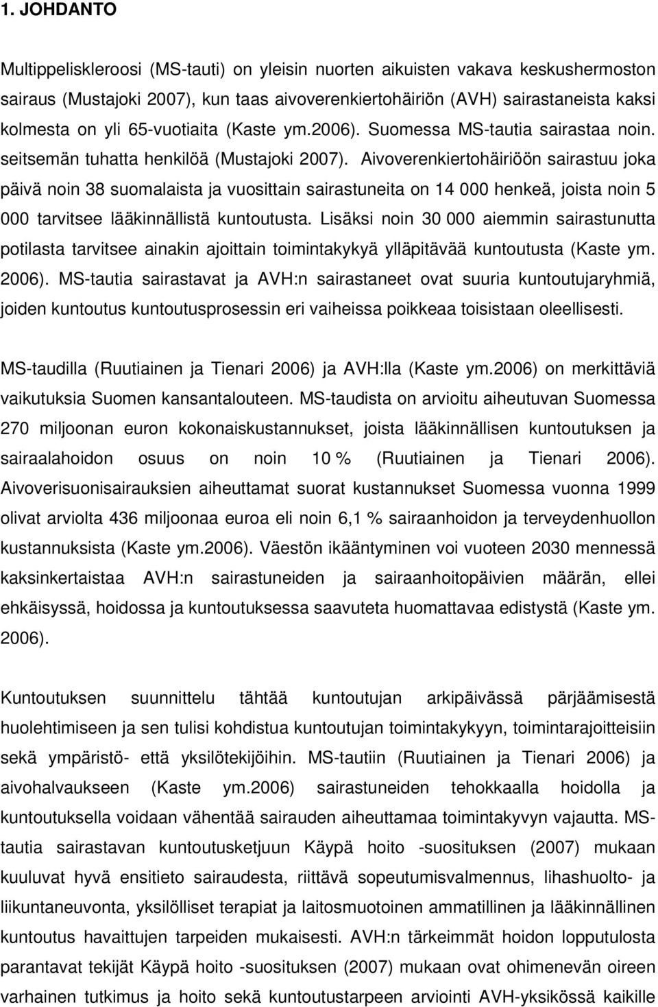 Aivoverenkiertohäiriöön sairastuu joka päivä noin 38 suomalaista ja vuosittain sairastuneita on 14 000 henkeä, joista noin 5 000 tarvitsee lääkinnällistä kuntoutusta.