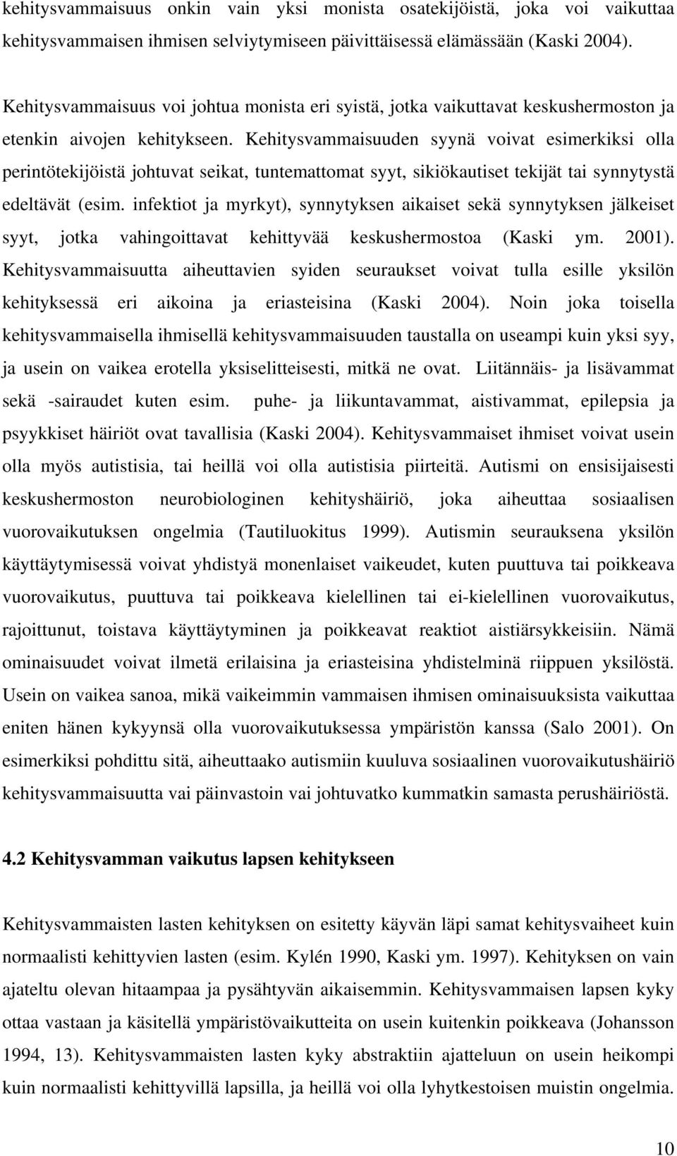 Kehitysvammaisuuden syynä voivat esimerkiksi olla perintötekijöistä johtuvat seikat, tuntemattomat syyt, sikiökautiset tekijät tai synnytystä edeltävät (esim.