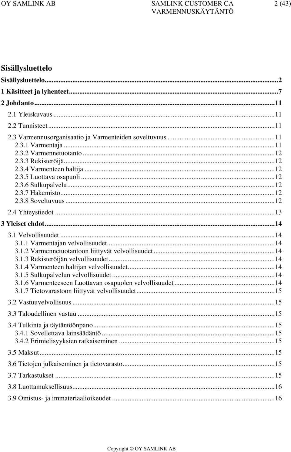 ..13 3 Yleiset ehdot...14 3.1 Velvollisuudet...14 3.1.1 Varmentajan velvollisuudet...14 3.1.2 Varmennetuotantoon liittyvät velvollisuudet...14 3.1.3 Rekisteröijän velvollisuudet...14 3.1.4 Varmenteen haltijan velvollisuudet.