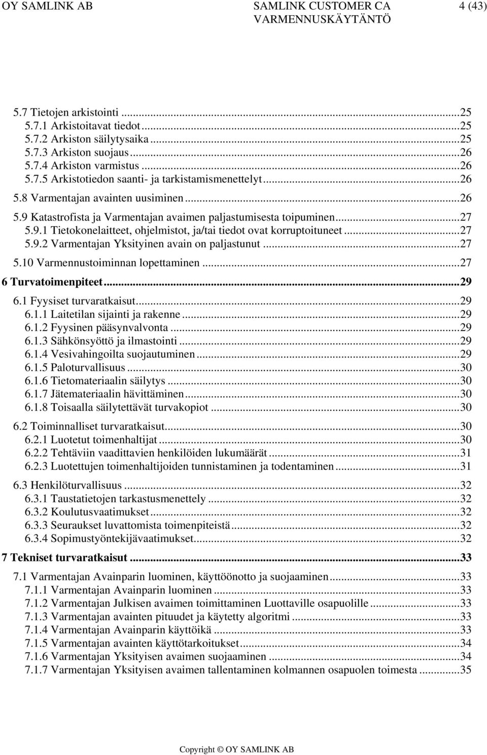 ..27 5.10 Varmennustoiminnan lopettaminen...27 6 Turvatoimenpiteet...29 6.1 Fyysiset turvaratkaisut...29 6.1.1 Laitetilan sijainti ja rakenne...29 6.1.2 Fyysinen pääsynvalvonta...29 6.1.3 Sähkönsyöttö ja ilmastointi.