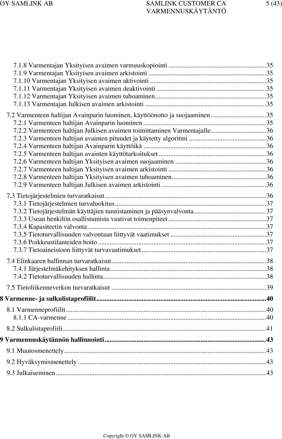 ..35 7.2.2 Varmenteen haltijan Julkisen avaimen toimittaminen Varmentajalle...36 7.2.3 Varmenteen haltijan avainten pituudet ja käytetty algoritmi...36 7.2.4 Varmenteen haltijan Avainparin käyttöikä.