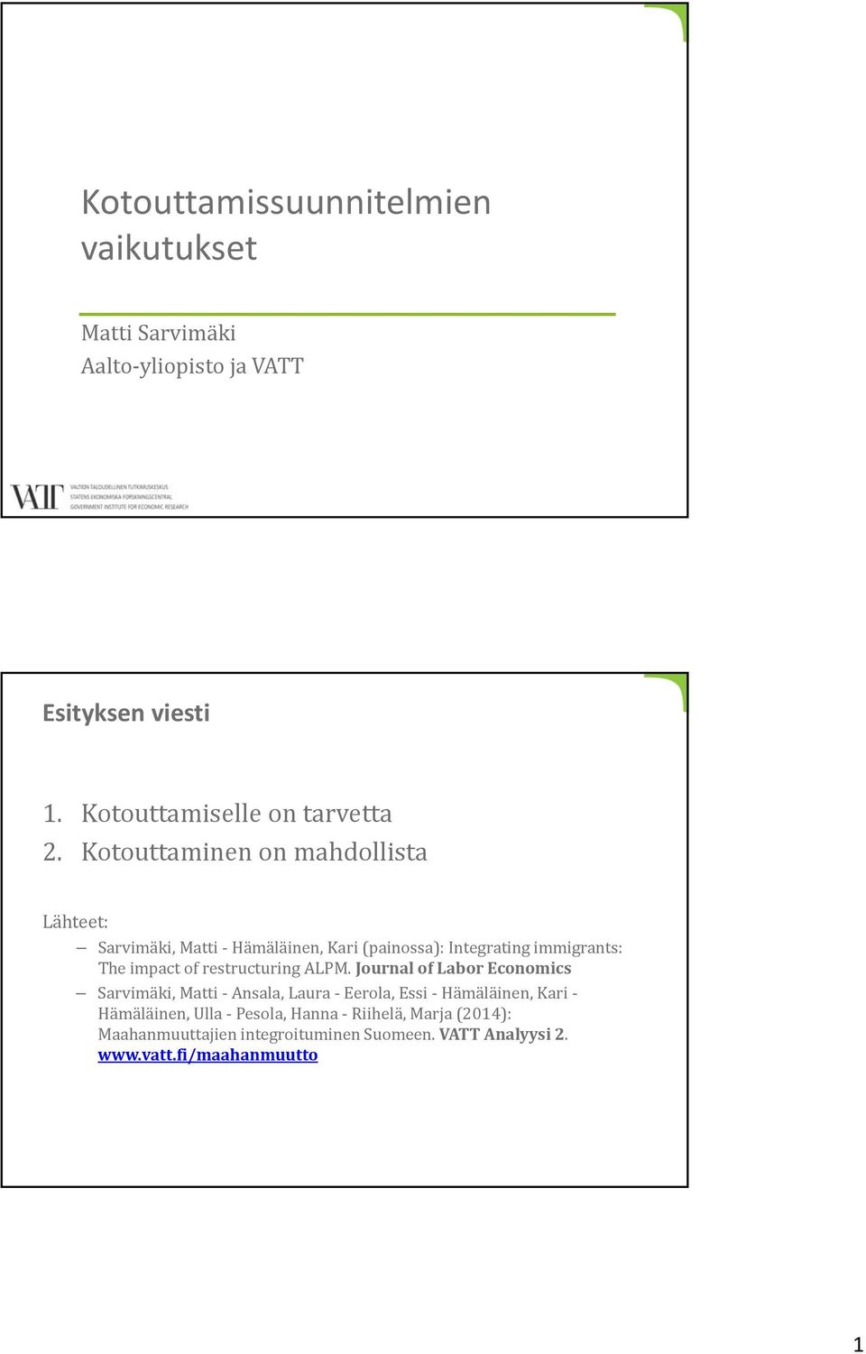 Kotouttaminen on mahdollista Lähteet: Sarvimäki, Matti Hämäläinen, Kari (painossa): Integrating immigrants: The impact of