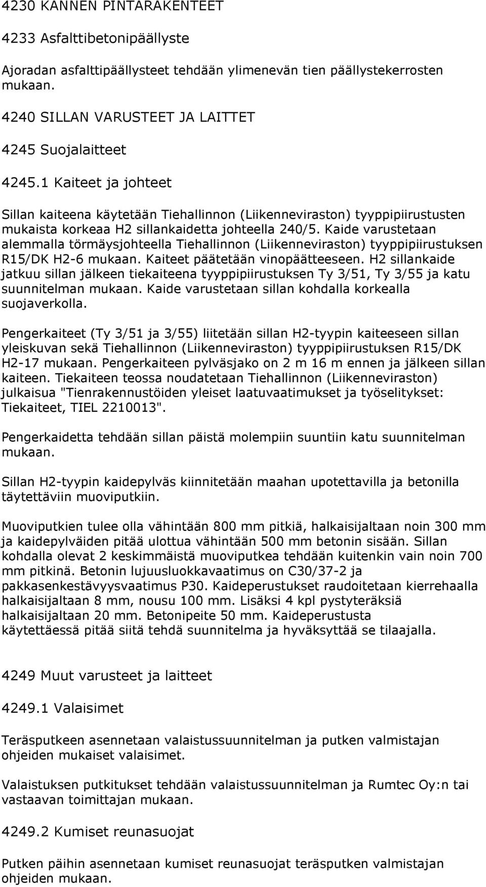 Kaide varustetaan alemmalla törmäysjohteella Tiehallinnon (Liikenneviraston) tyyppipiirustuksen R15/DK H2-6 mukaan. Kaiteet päätetään vinopäätteeseen.