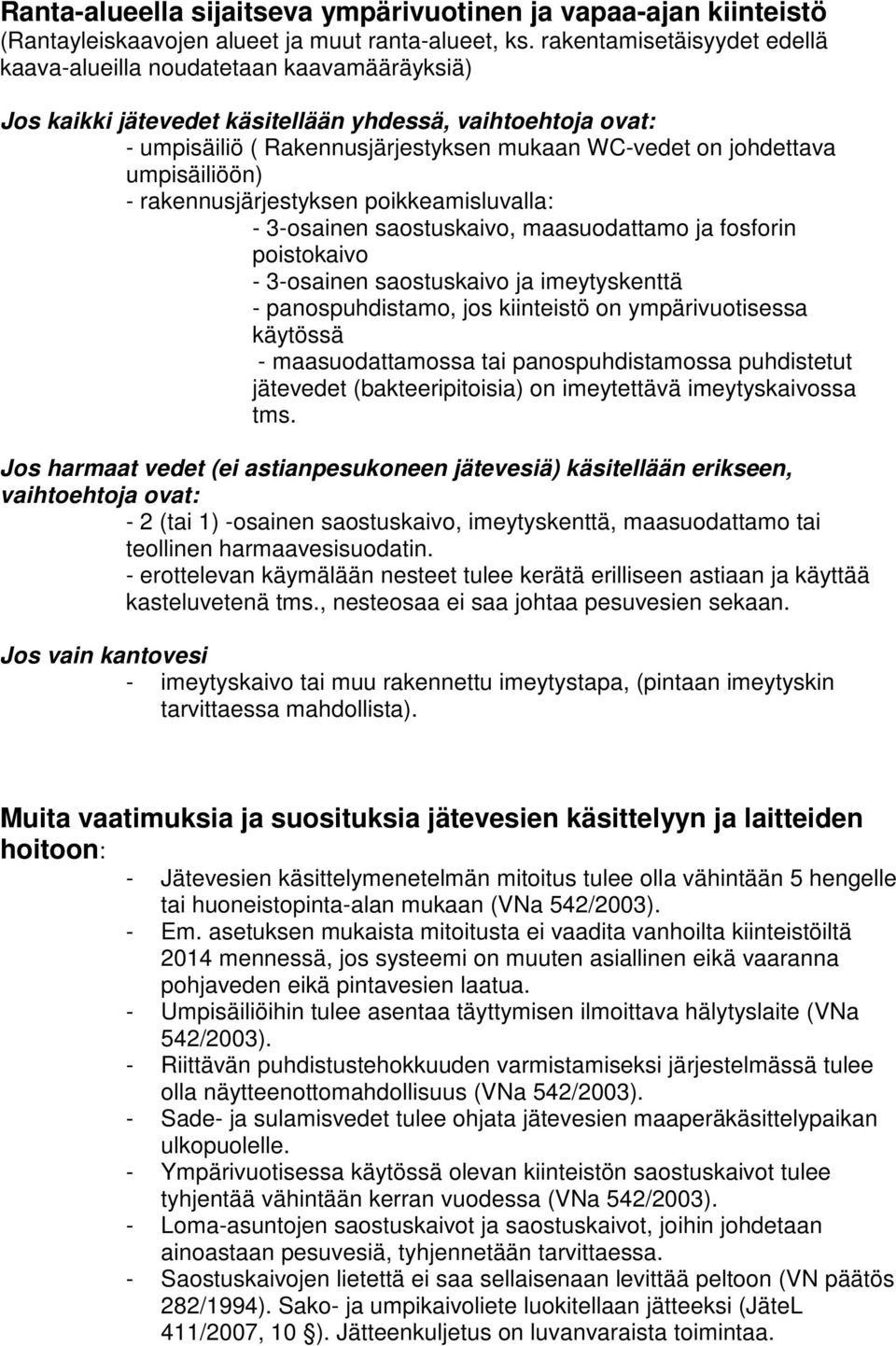 3-osainen saostuskaivo, maasuodattamo ja fosforin poistokaivo - 3-osainen saostuskaivo ja imeytyskenttä - panospuhdistamo, jos kiinteistö on ympärivuotisessa käytössä - maasuodattamossa tai