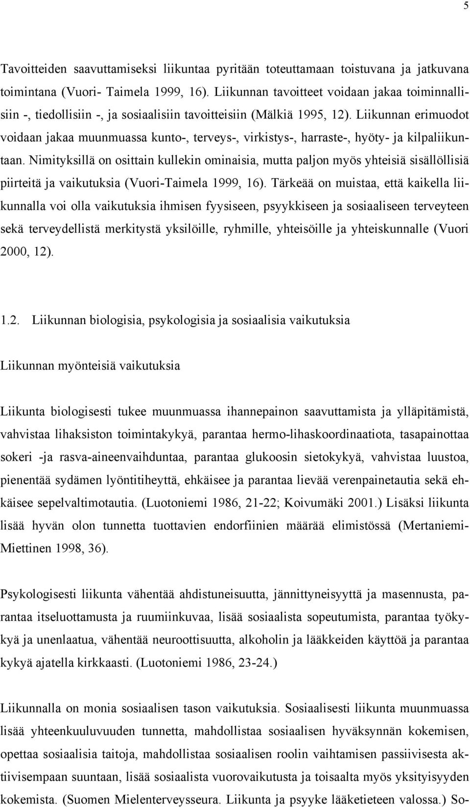 Liikunnan erimuodot voidaan jakaa muunmuassa kunto-, terveys-, virkistys-, harraste-, hyöty- ja kilpaliikuntaan.