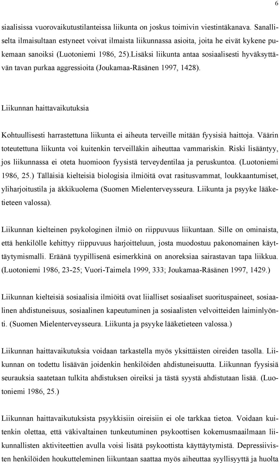 Lisäksi liikunta antaa sosiaalisesti hyväksyttävän tavan purkaa aggressioita (Joukamaa-Räsänen 1997, 1428).