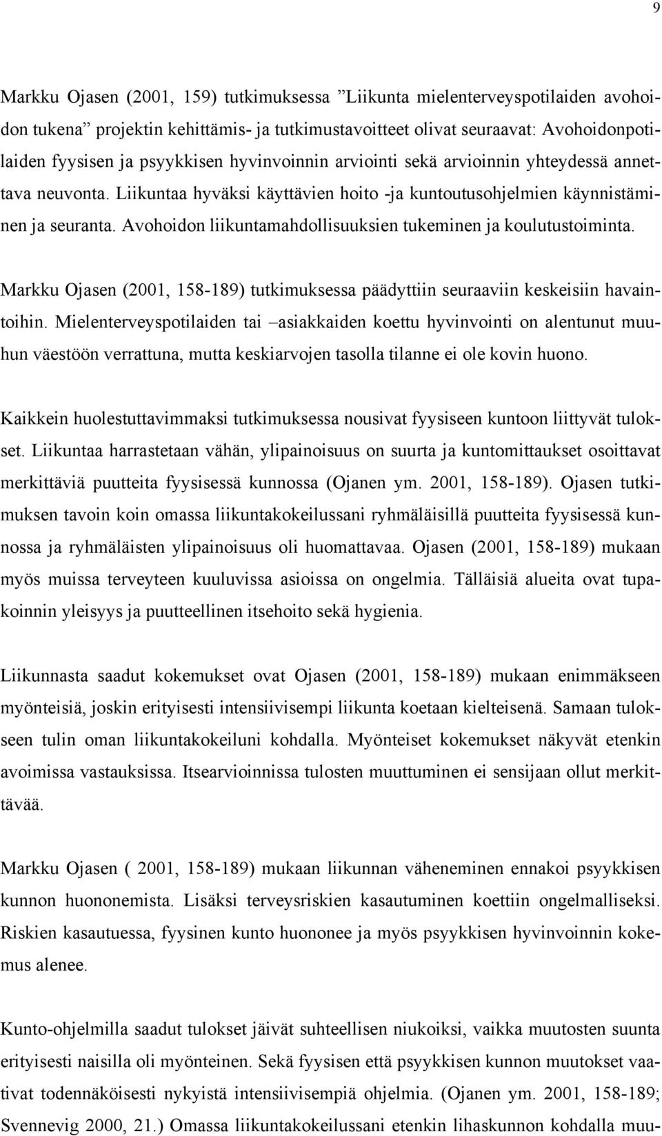 Avohoidon liikuntamahdollisuuksien tukeminen ja koulutustoiminta. Markku Ojasen (2001, 158-189) tutkimuksessa päädyttiin seuraaviin keskeisiin havaintoihin.