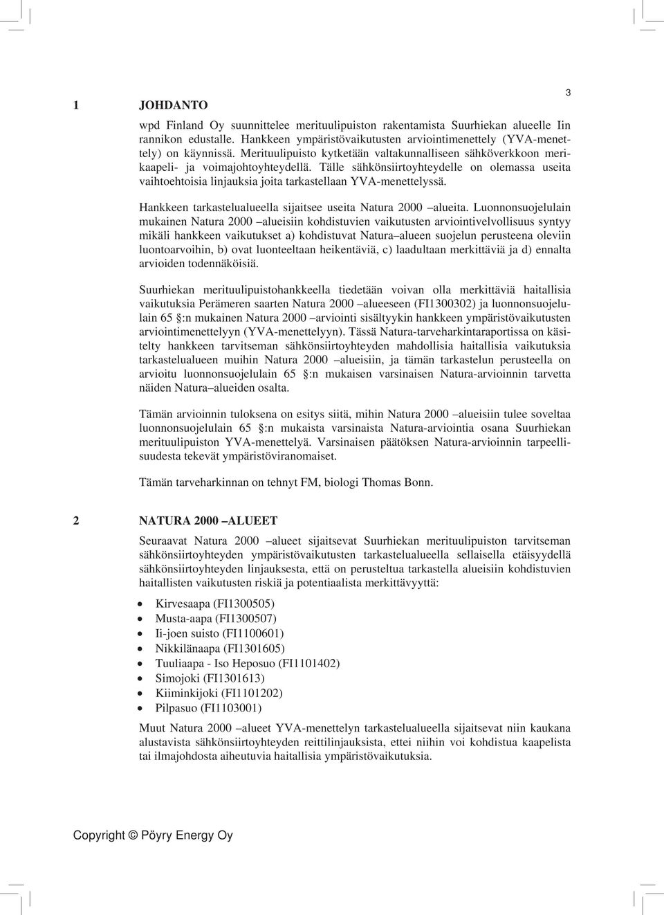 Tälle sähkönsiirtoyhteydelle on olemassa useita vaihtoehtoisia linjauksia joita tarkastellaan YVA-menettelyssä. Hankkeen tarkastelualueella sijaitsee useita Natura 2000 alueita.