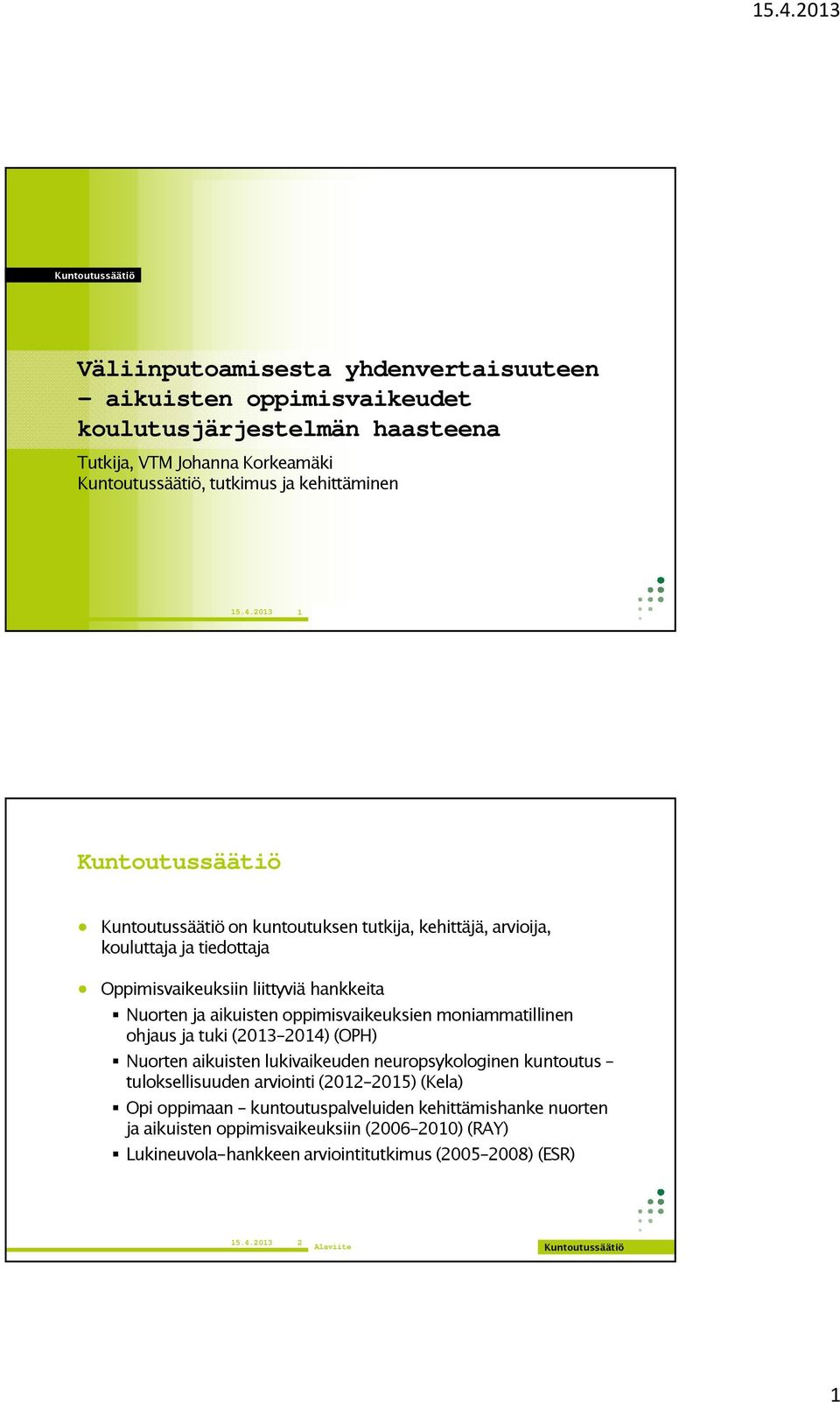 moniammatillinen ohjaus ja tuki (2013 2014) (OPH) Nuorten aikuisten lukivaikeuden neuropsykologinen kuntoutus tuloksellisuuden arviointi (2012 2015) (Kela) Opi