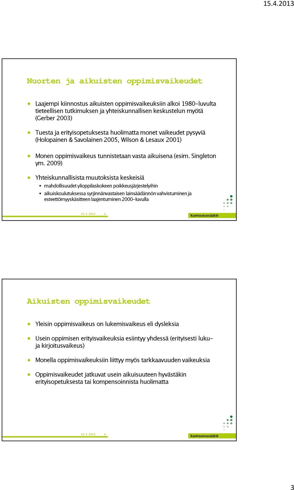 2009) Yhteiskunnallisista muutoksista keskeisiä mahdollisuudet ylioppilaskokeen poikkeusjärjestelyihin aikuiskoulutuksessa syrjinnänvastaisen lainsäädännön vahvistuminen ja esteettömyyskäsitteen