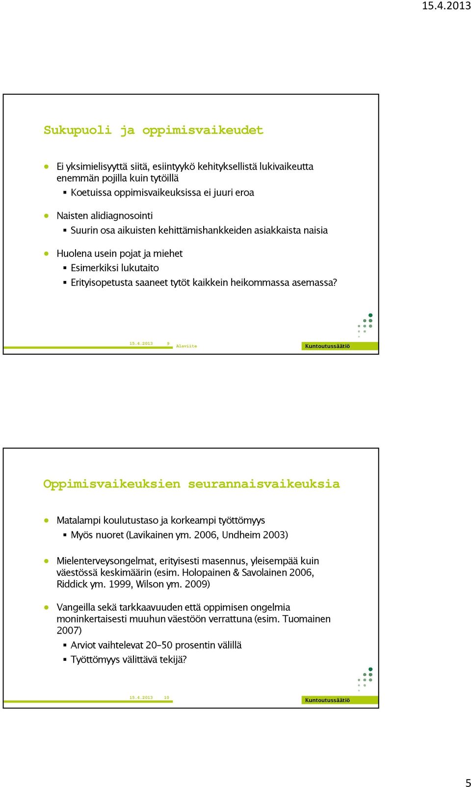 2013 9 Oppimisvaikeuksien seurannaisvaikeuksia Matalampi koulutustaso ja korkeampi työttömyys Myös nuoret (Lavikainen ym.