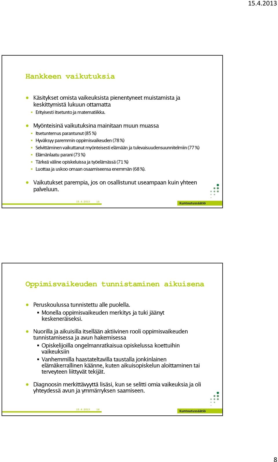 (77 %) Elämänlaatu parani (73 %) Tärkeä väline opiskeluissa ja työelämässä (71 %) Luottaa ja uskoo omaan osaamiseensa enemmän (68 %).