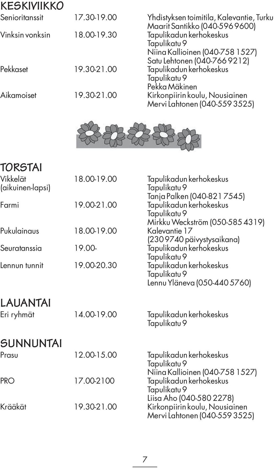 00-19.00 Tapulikadun kerhokeskus (aikuinen-lapsi) Tanja Palken (040-821 7545) Farmi 19.00-21.00 Tapulikadun kerhokeskus Mirkku Weckström (050-585 4319) Pukulainaus 18.00-19.00 Kalevantie 17 (230 9740 päivystysaikana) Seuratanssia 19.