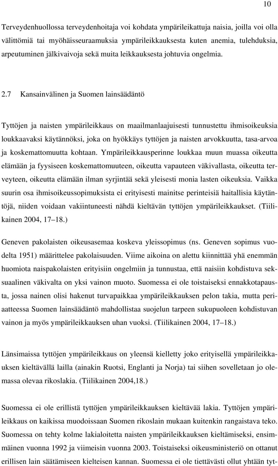 7 Kansainvälinen ja Suomen lainsäädäntö Tyttöjen ja naisten ympärileikkaus on maailmanlaajuisesti tunnustettu ihmisoikeuksia loukkaavaksi käytännöksi, joka on hyökkäys tyttöjen ja naisten