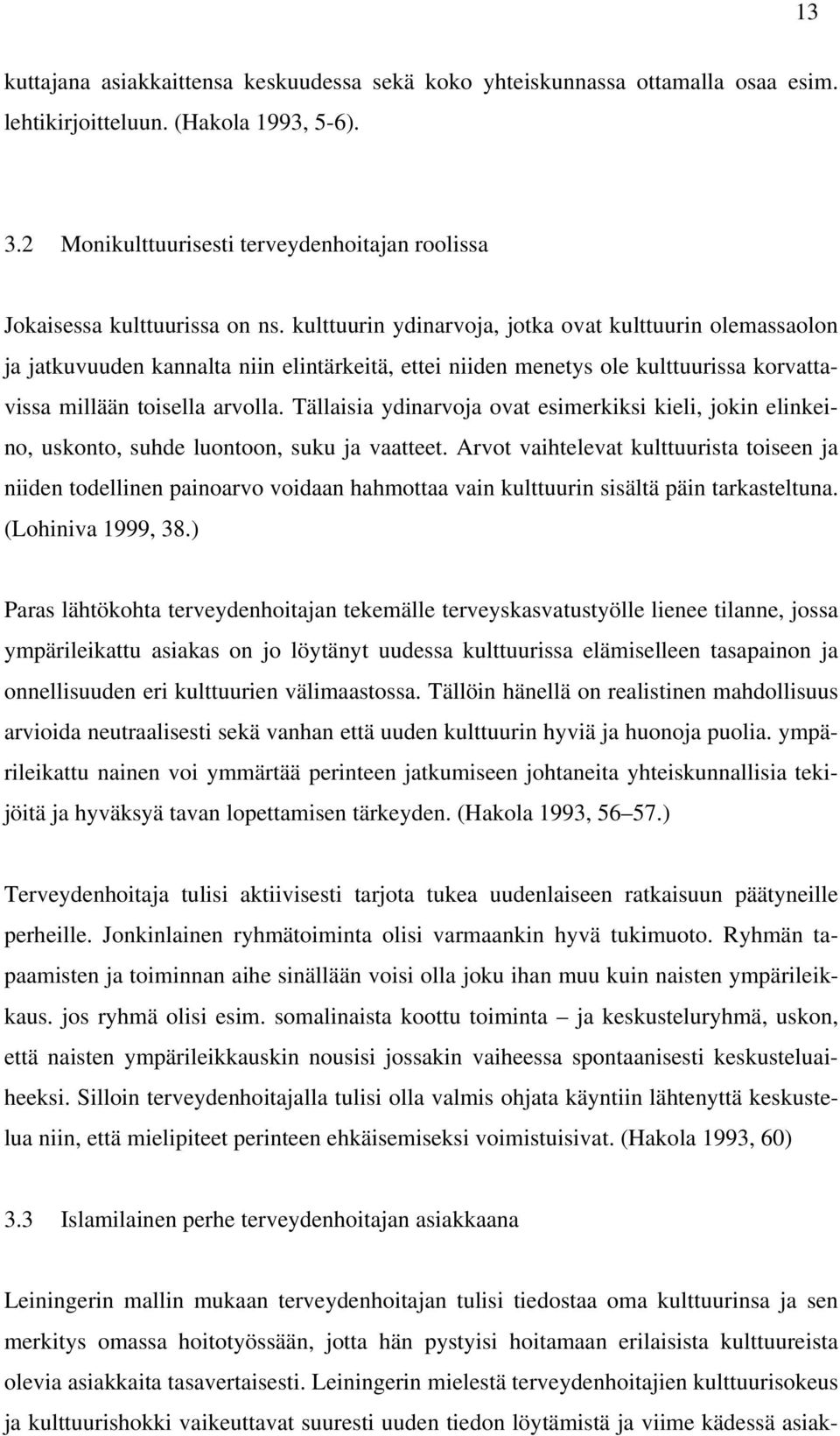 kulttuurin ydinarvoja, jotka ovat kulttuurin olemassaolon ja jatkuvuuden kannalta niin elintärkeitä, ettei niiden menetys ole kulttuurissa korvattavissa millään toisella arvolla.