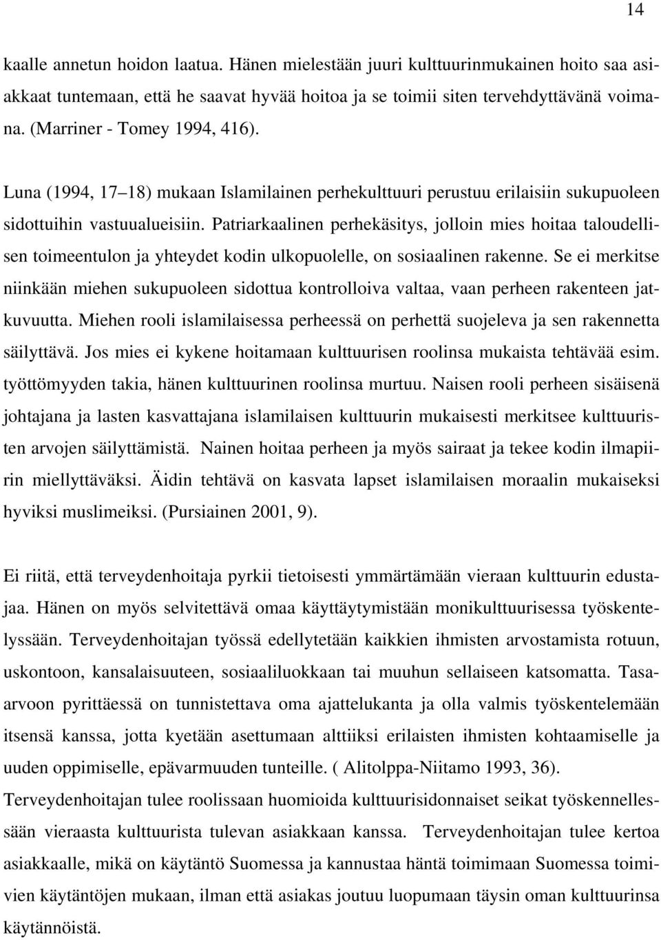 Patriarkaalinen perhekäsitys, jolloin mies hoitaa taloudellisen toimeentulon ja yhteydet kodin ulkopuolelle, on sosiaalinen rakenne.