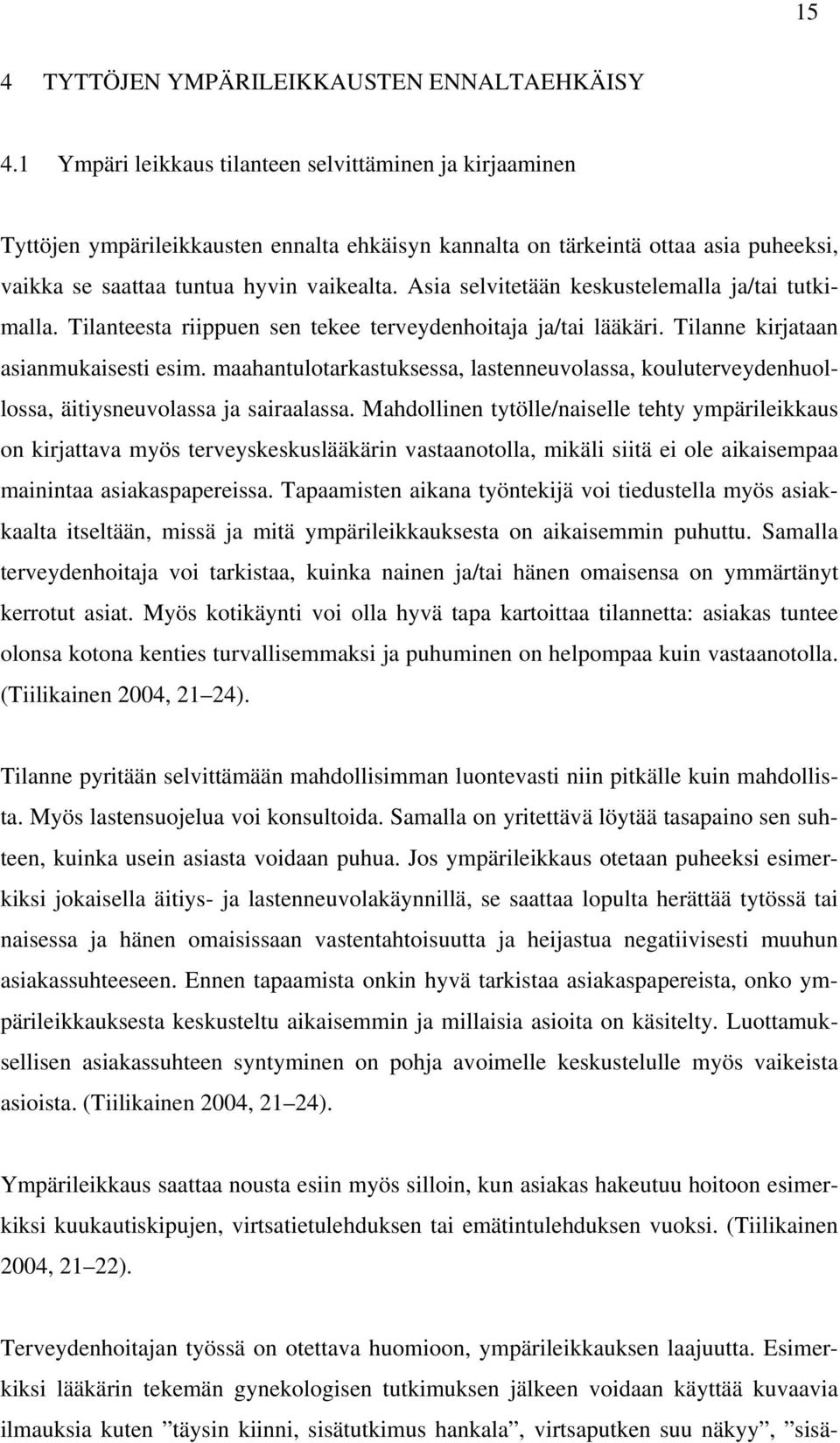 Asia selvitetään keskustelemalla ja/tai tutkimalla. Tilanteesta riippuen sen tekee terveydenhoitaja ja/tai lääkäri. Tilanne kirjataan asianmukaisesti esim.
