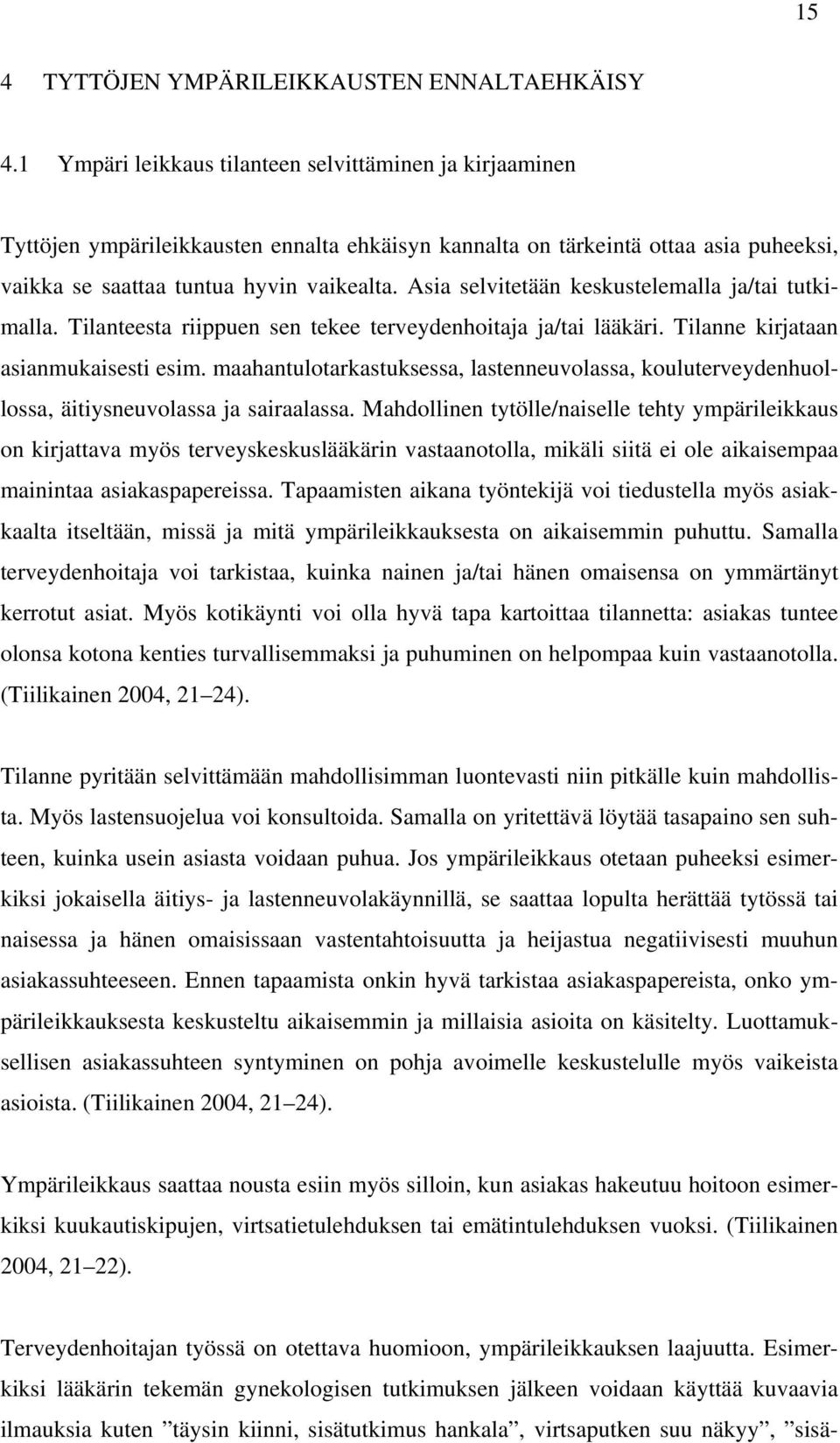 Asia selvitetään keskustelemalla ja/tai tutkimalla. Tilanteesta riippuen sen tekee terveydenhoitaja ja/tai lääkäri. Tilanne kirjataan asianmukaisesti esim.