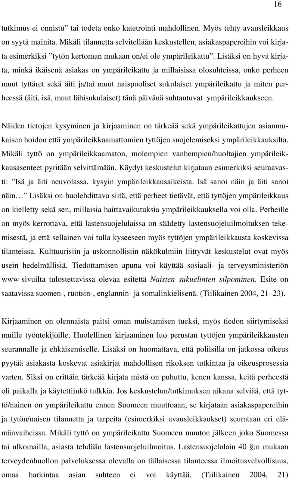 Lisäksi on hyvä kirjata, minkä ikäisenä asiakas on ympärileikattu ja millaisissa olosuhteissa, onko perheen muut tyttäret sekä äiti ja/tai muut naispuoliset sukulaiset ympärileikattu ja miten