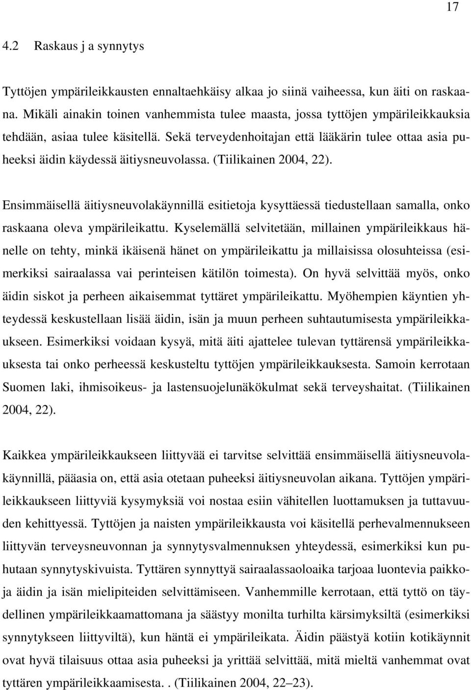 Sekä terveydenhoitajan että lääkärin tulee ottaa asia puheeksi äidin käydessä äitiysneuvolassa. (Tiilikainen 2004, 22).