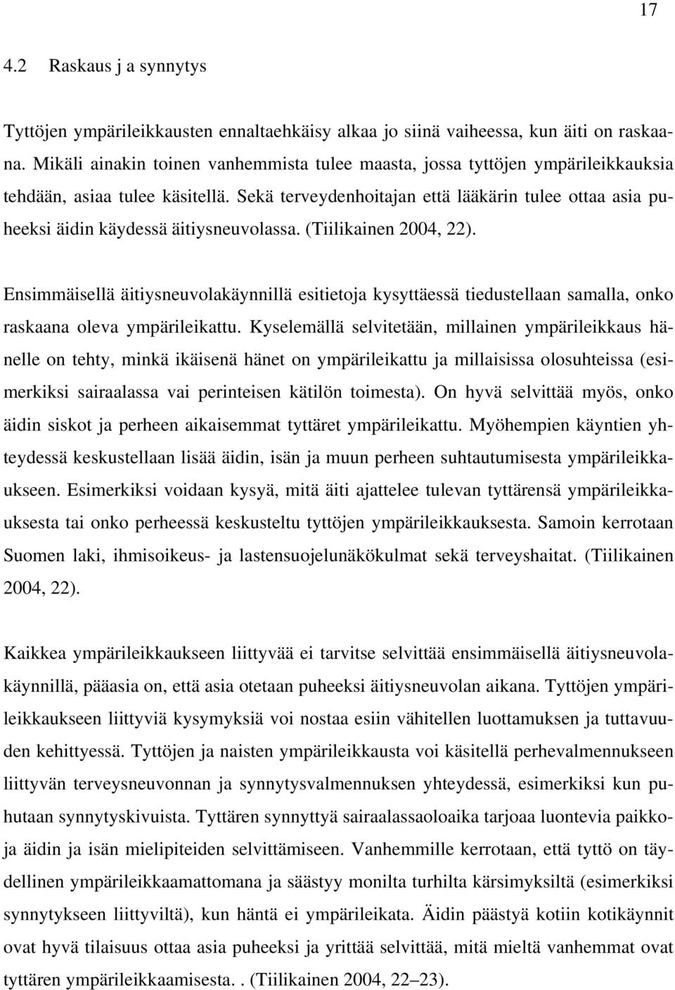 Sekä terveydenhoitajan että lääkärin tulee ottaa asia puheeksi äidin käydessä äitiysneuvolassa. (Tiilikainen 2004, 22).