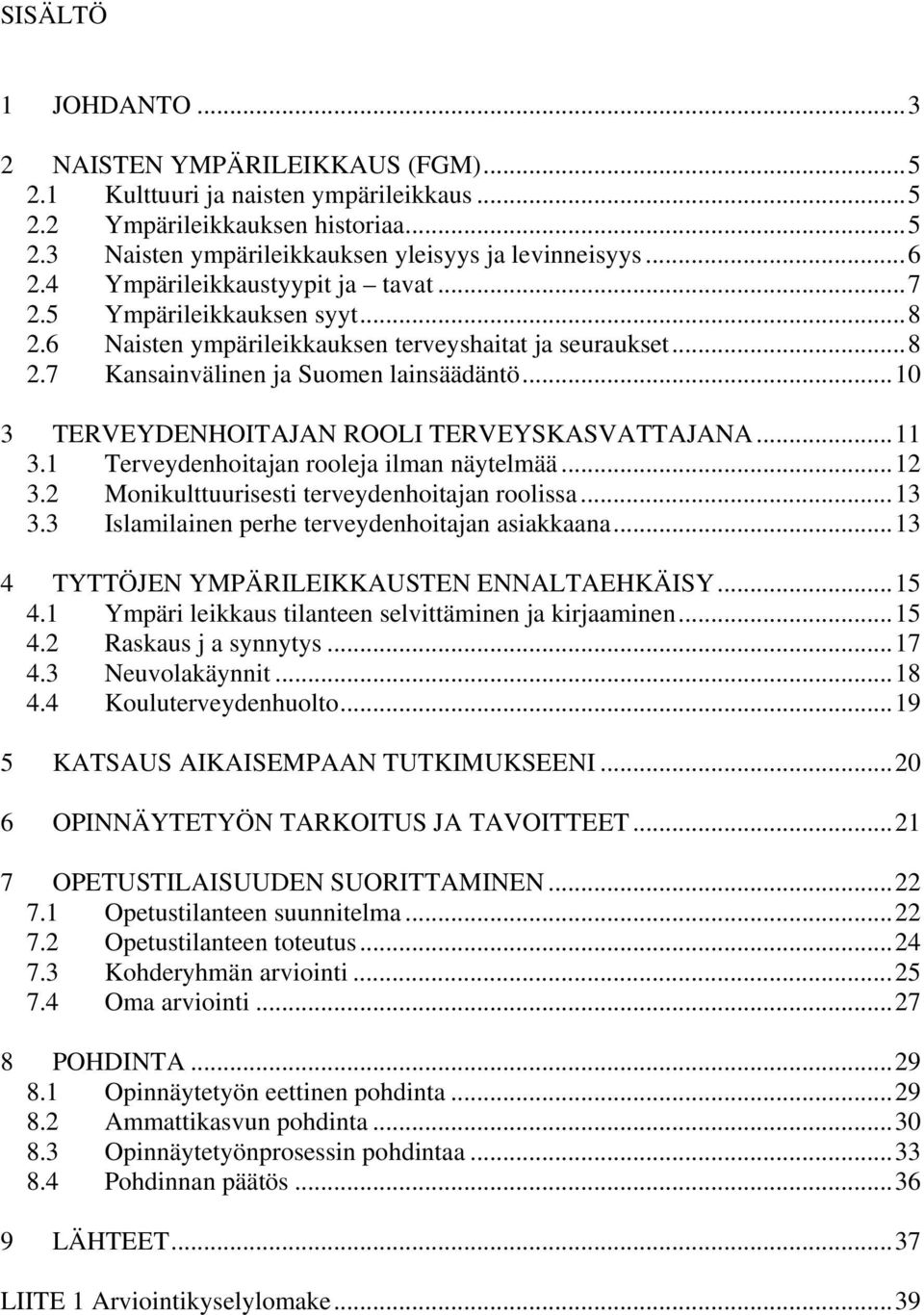 ..10 3 TERVEYDENHOITAJAN ROOLI TERVEYSKASVATTAJANA...11 3.1 Terveydenhoitajan rooleja ilman näytelmää...12 3.2 Monikulttuurisesti terveydenhoitajan roolissa...13 3.