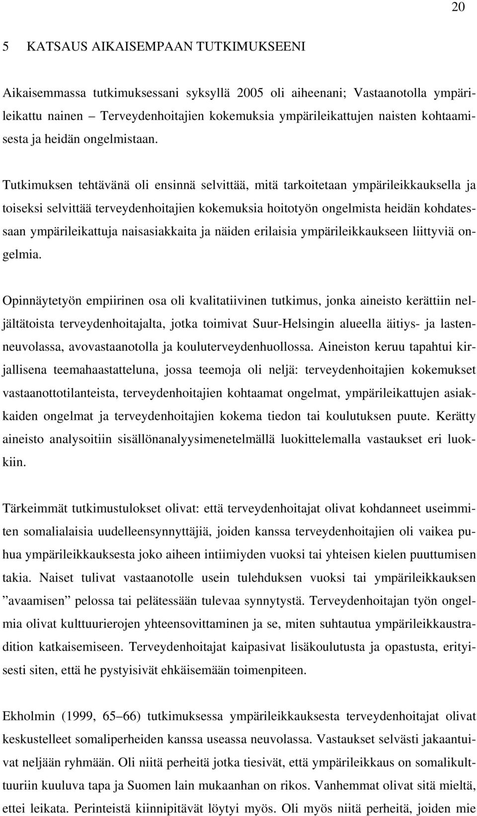 Tutkimuksen tehtävänä oli ensinnä selvittää, mitä tarkoitetaan ympärileikkauksella ja toiseksi selvittää terveydenhoitajien kokemuksia hoitotyön ongelmista heidän kohdatessaan ympärileikattuja
