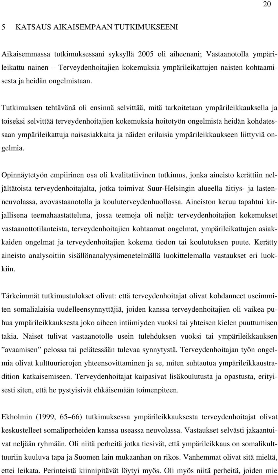 Tutkimuksen tehtävänä oli ensinnä selvittää, mitä tarkoitetaan ympärileikkauksella ja toiseksi selvittää terveydenhoitajien kokemuksia hoitotyön ongelmista heidän kohdatessaan ympärileikattuja