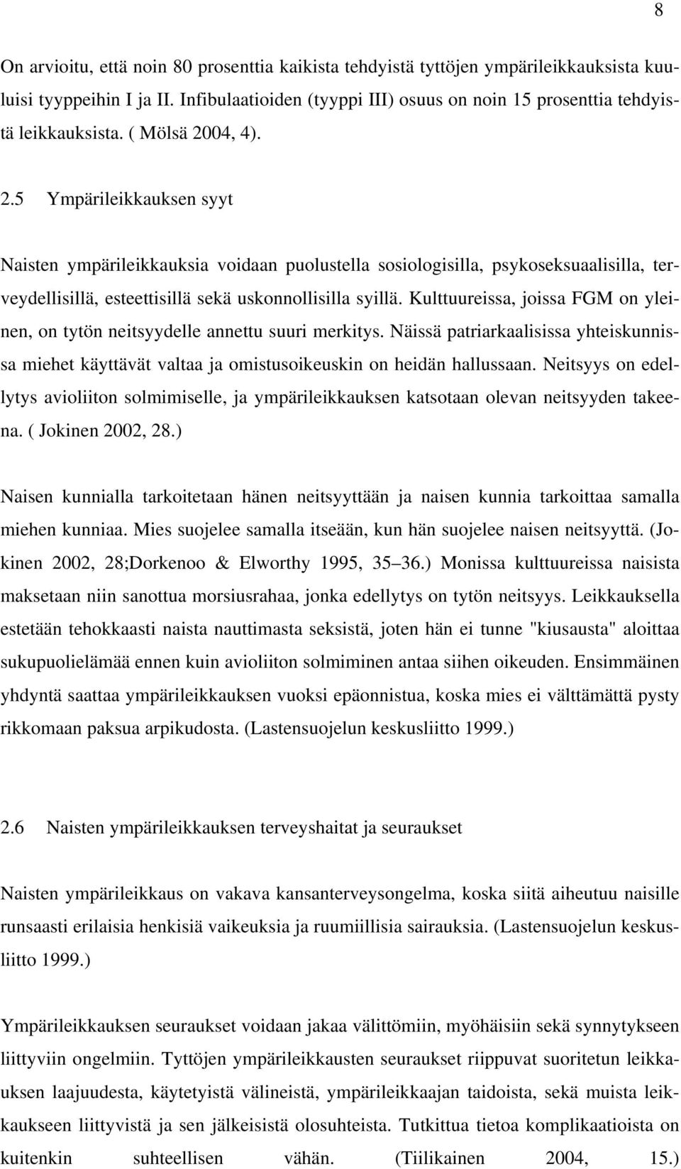 Kulttuureissa, joissa FGM on yleinen, on tytön neitsyydelle annettu suuri merkitys. Näissä patriarkaalisissa yhteiskunnissa miehet käyttävät valtaa ja omistusoikeuskin on heidän hallussaan.