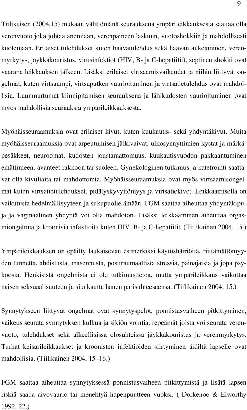 Lisäksi erilaiset virtsaamisvaikeudet ja niihin liittyvät ongelmat, kuten virtsaumpi, virtsaputken vaurioituminen ja virtsatietulehdus ovat mahdollisia.