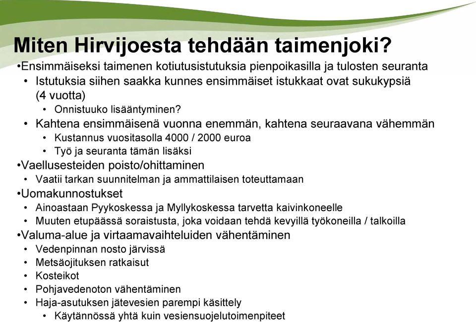 Kahtena ensimmäisenä vuonna enemmän, kahtena seuraavana vähemmän Kustannus vuositasolla 4000 / 2000 euroa Työ ja seuranta tämän lisäksi Vaellusesteiden poisto/ohittaminen Vaatii tarkan suunnitelman