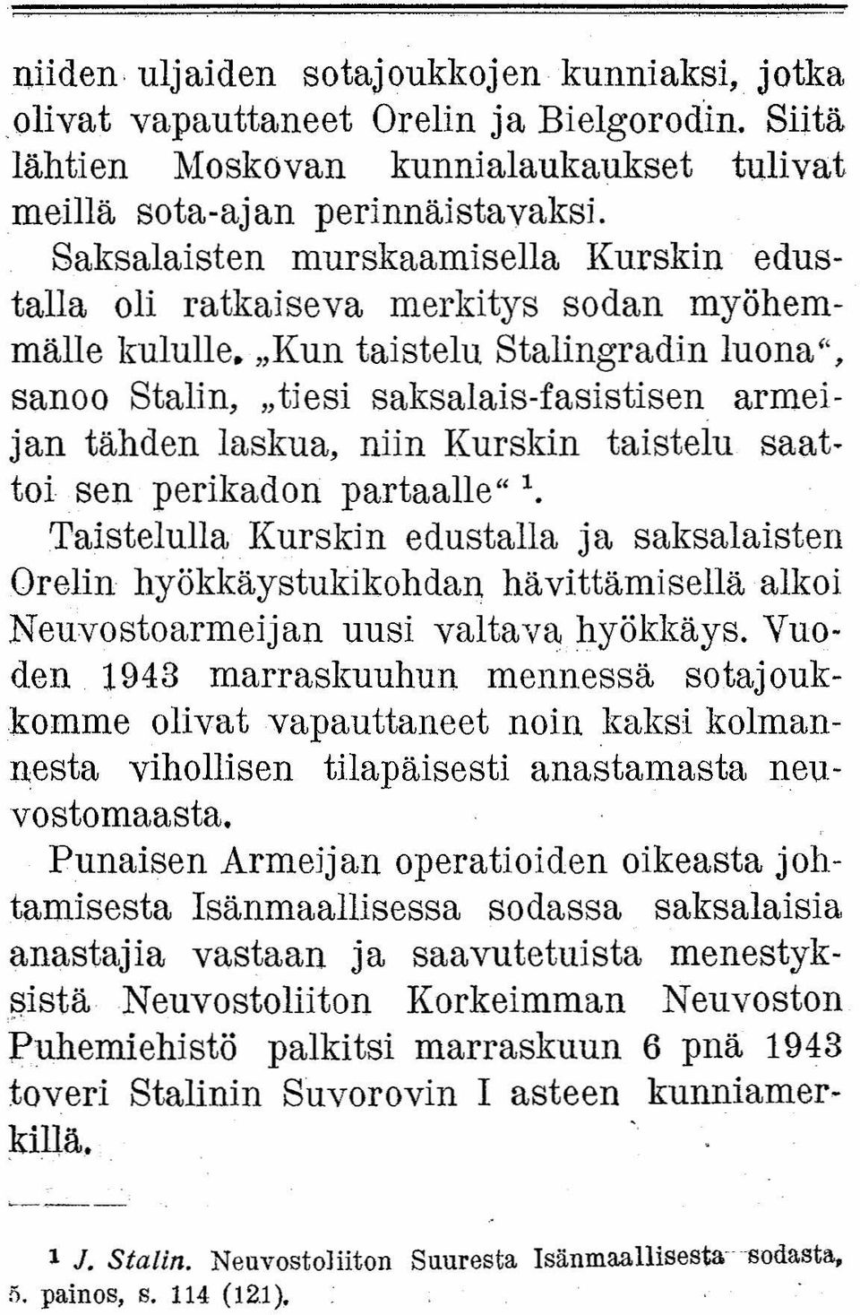 "Kun taistelu Stalingradin luona", sanoo Stalin, "tiesi saksalais-fasistisen armeijan tähden laskua, niin Kurskin taistelu saattoi sen perikadon partaalle" 1.