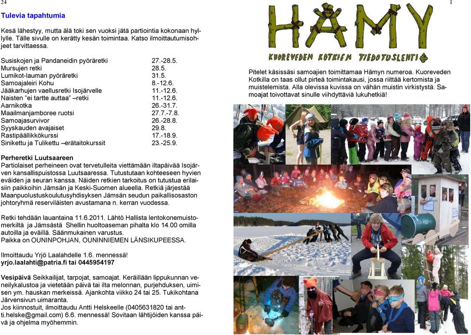 -12.6. Aarnikotka 26.-31.7. Maailmanjamboree ruotsi 27.7.-7.8. Samoajasurvivor 26.-28.8. Syyskauden avajaiset 29.8. Rastipäällikkökurssi 17.-18.9. Sinikettu ja Tulikettu erätaitokurssit 23.-25.9. Pitelet käsissäsi samoajien toimittamaa Hämyn numeroa.