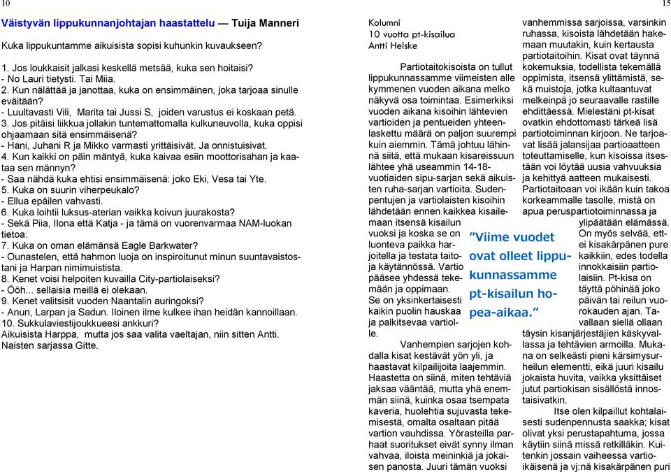 Jos pitäisi liikkua jollakin tuntemattomalla kulkuneuvolla, kuka oppisi ohjaamaan sitä ensimmäisenä? - Hani, Juhani R ja Mikko varmasti yrittäisivät. Ja onnistuisivat. 4.