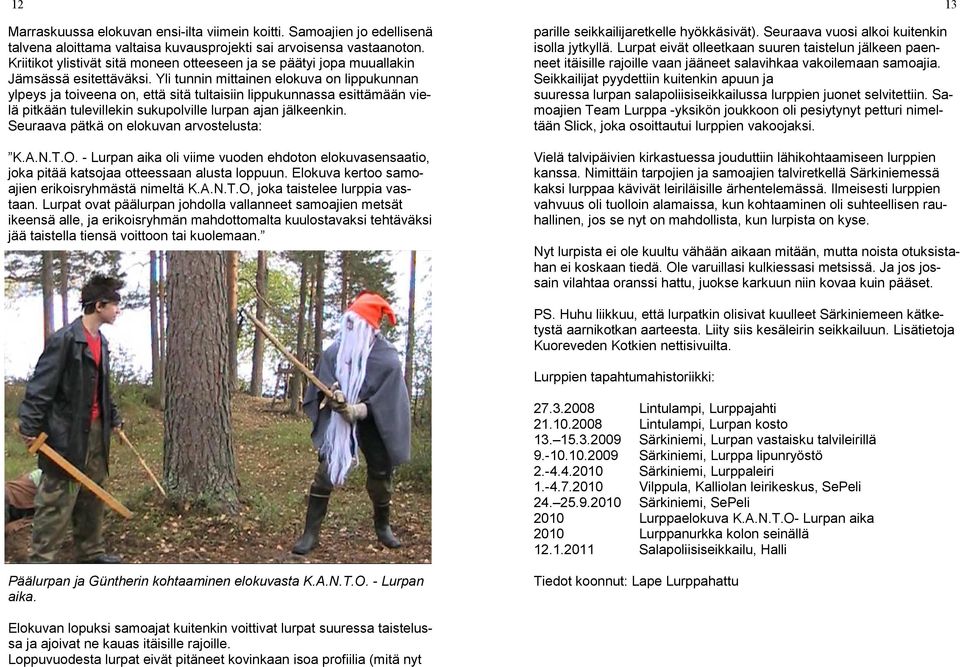 Yli tunnin mittainen elokuva on lippukunnan ylpeys ja toiveena on, että sitä tultaisiin lippukunnassa esittämään vielä pitkään tulevillekin sukupolville lurpan ajan jälkeenkin.