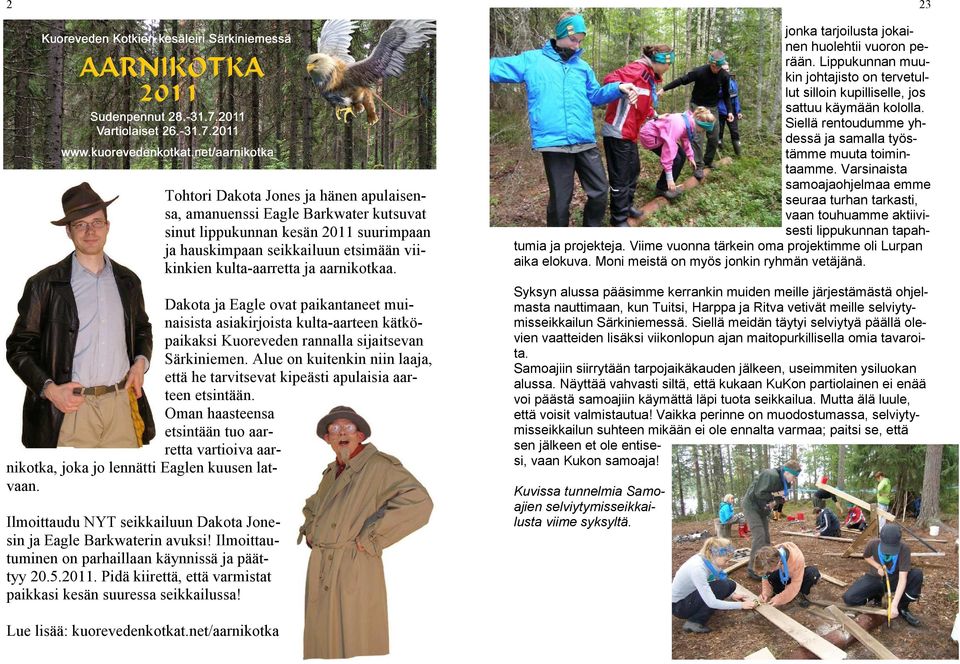 Alue on kuitenkin niin laaja, että he tarvitsevat kipeästi apulaisia aarteen etsintään. Oman haasteensa etsintään tuo aarretta vartioiva aarnikotka, joka jo lennätti Eaglen kuusen latvaan.