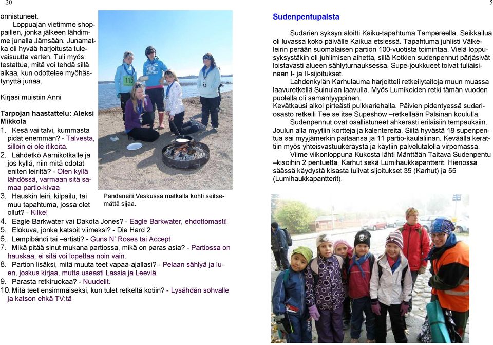 - Talvesta, silloin ei ole itikoita. 2. Lähdetkö Aarnikotkalle ja jos kyllä, niin mitä odotat eniten leiriltä? - Olen kyllä lähdössä, varmaan sitä samaa partio-kivaa 3.
