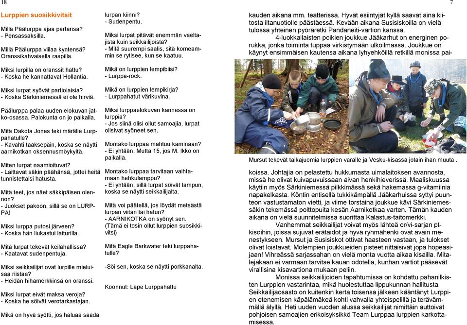 - Mitä suurempi saalis, sitä komeammin se rytisee, kun se kaatuu. Mikä on lurppien lempibiisi? - Lurppa-rock. Mikä on lurppien lempikirja? - Lurppahatut värikuvina.