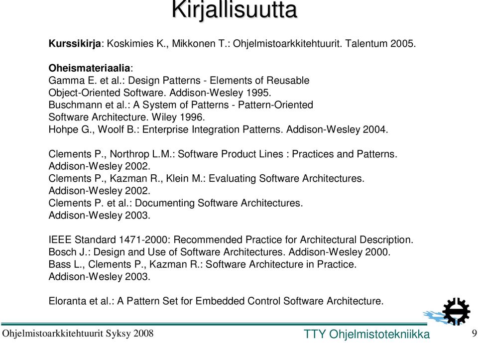 , Northrop L.M.: Software Product Lines : Practices and Patterns. Addison-Wesley 2002. Clements P., Kazman R., Klein M.: Evaluating Software Architectures. Addison-Wesley 2002. Clements P. et al.