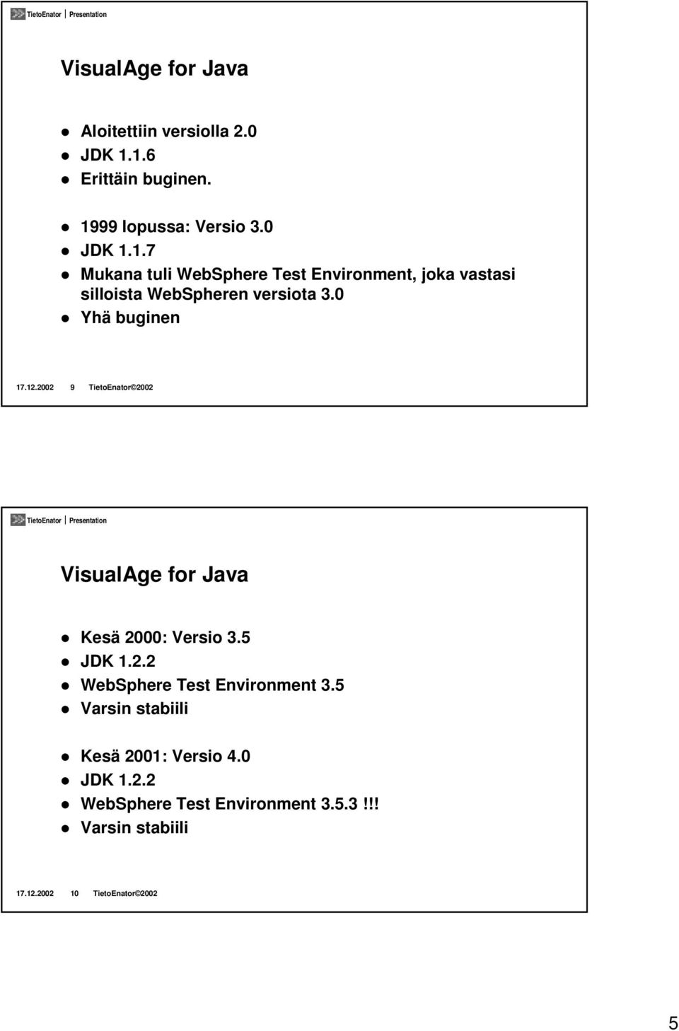 2002 9 TietoEnator 2002 VisualAge for Java! Kesä 2000: Versio 3.5! JDK 1.2.2! WebSphere Test Environment 3.5! Varsin stabiili!