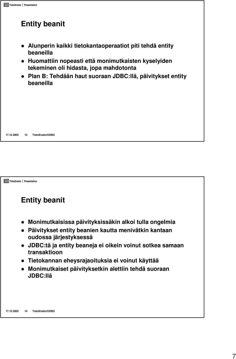 Plan B: Tehdään haut suoraan JDBC:llä, päivitykset entity beaneilla 17.12.2002 13 TietoEnator 2002 Entity beanit!